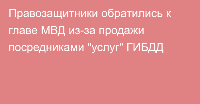 Правозащитники обратились к главе МВД из-за продажи посредниками 