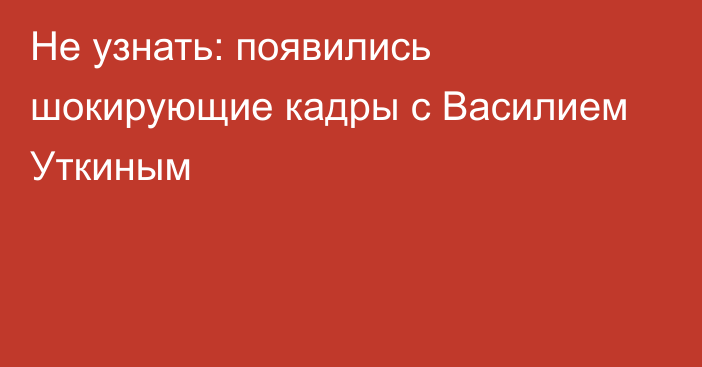 Не узнать: появились шокирующие кадры с Василием Уткиным