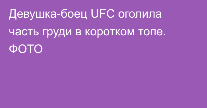 Девушка-боец UFC оголила часть груди в коротком топе. ФОТО