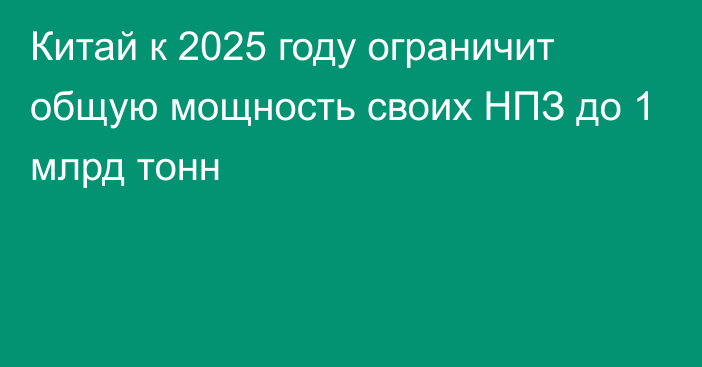 Китай к 2025 году ограничит общую мощность своих НПЗ до 1 млрд тонн