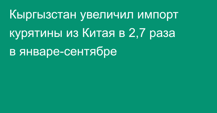 Кыргызстан увеличил импорт курятины из Китая в 2,7 раза в январе-сентябре