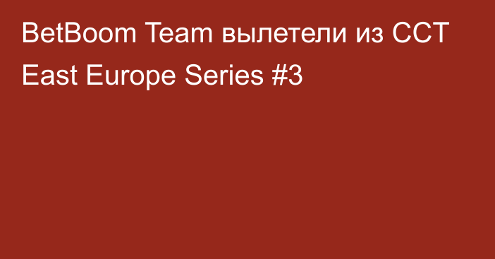 BetBoom Team вылетели из CCT East Europe Series #3