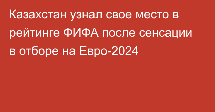 Казахстан узнал свое место в рейтинге ФИФА после сенсации в отборе на Евро-2024