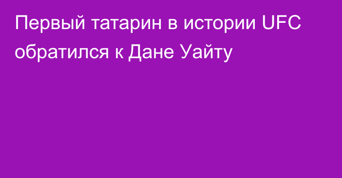 Первый татарин в истории UFC обратился к Дане Уайту