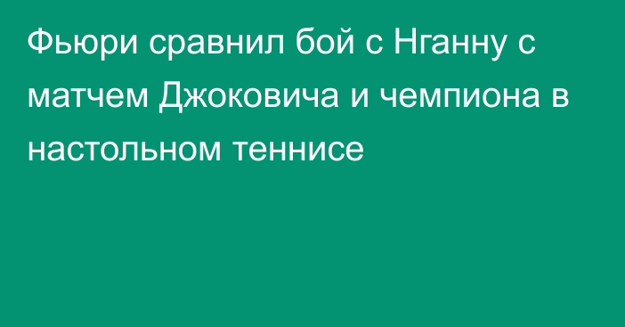 Фьюри сравнил бой с Нганну с матчем Джоковича и чемпиона в настольном теннисе