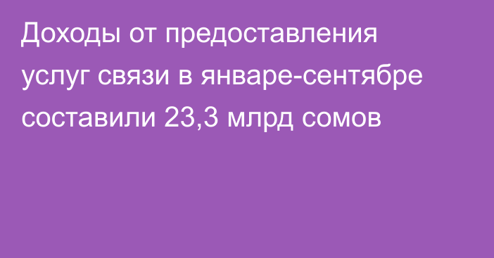 Доходы от предоставления услуг связи в январе-сентябре составили 23,3 млрд сомов