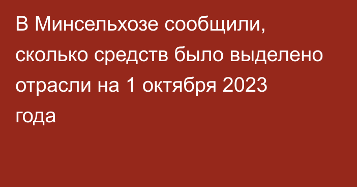 В Минсельхозе сообщили, сколько средств было выделено отрасли на 1 октября 2023 года