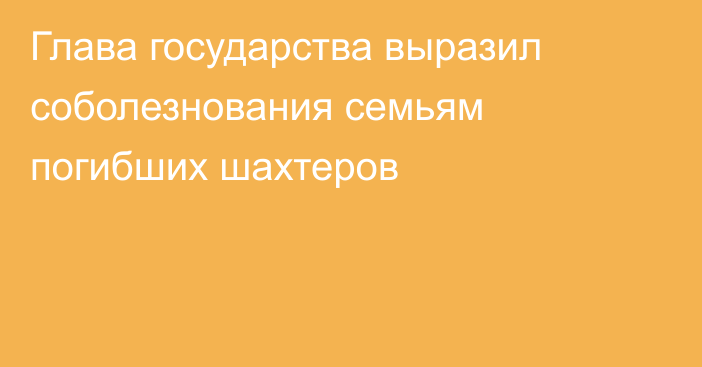 Глава государства выразил соболезнования семьям погибших шахтеров