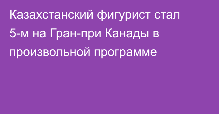 Казахстанский фигурист стал 5-м на Гран-при Канады в произвольной программе