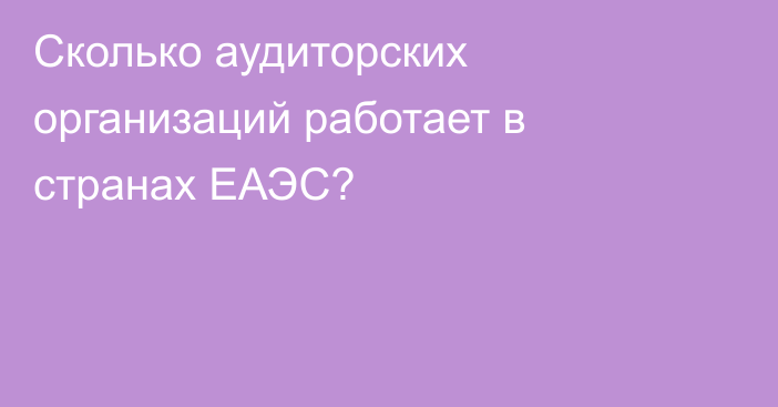 Сколько аудиторских организаций работает в странах ЕАЭС?