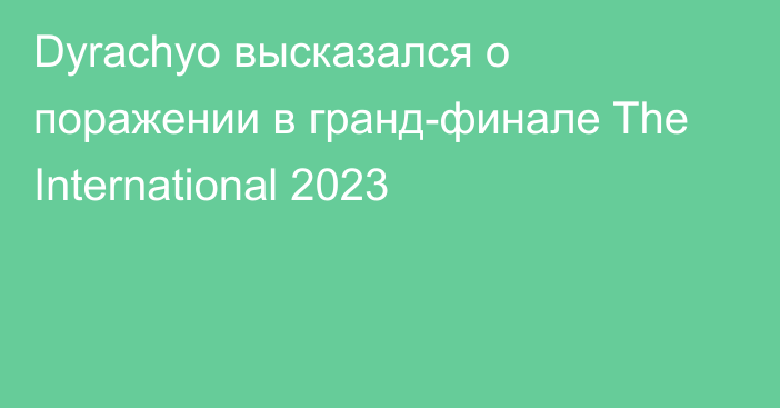 Dyrachyo высказался о поражении в гранд-финале The International 2023