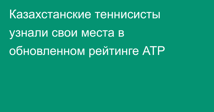 Казахстанские теннисисты узнали свои места в обновленном рейтинге АТР