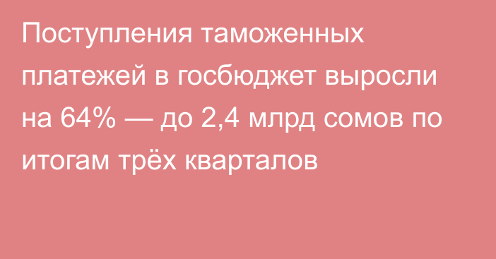 Поступления таможенных платежей в госбюджет выросли на 64% — до 2,4 млрд сомов по итогам трёх кварталов