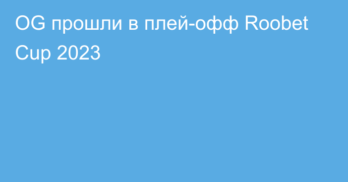 OG прошли в плей-офф Roobet Cup 2023