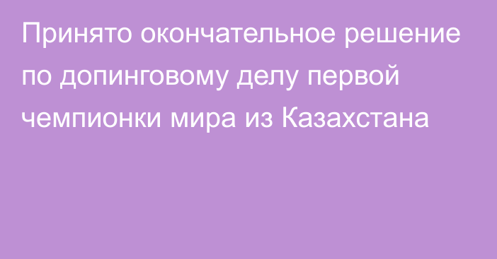 Принято окончательное решение по допинговому делу первой чемпионки мира из Казахстана