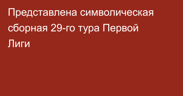 Представлена символическая сборная 29-го тура Первой Лиги