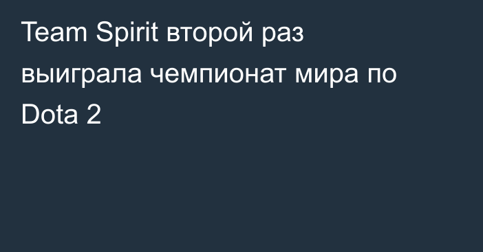 Team Spirit второй раз выиграла чемпионат мира по Dota 2