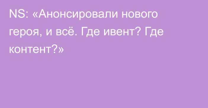 NS: «Анонсировали нового героя, и всё. Где ивент? Где контент?»