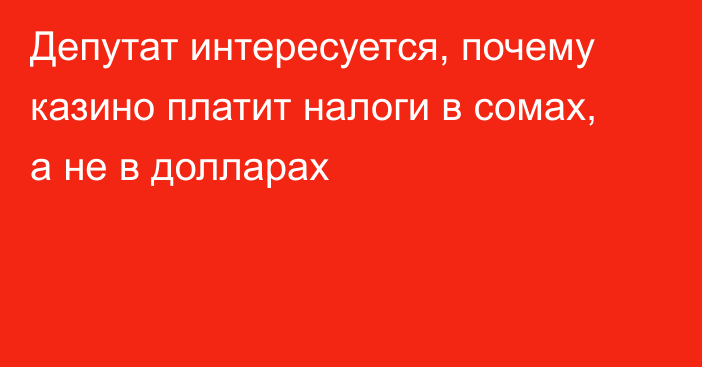 Депутат интересуется, почему казино платит налоги в сомах, а не в долларах