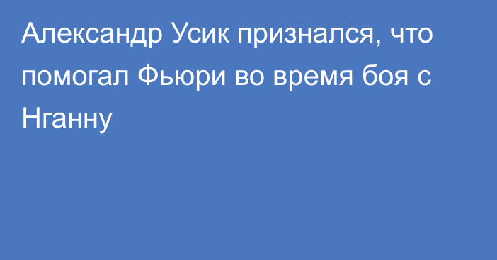 Александр Усик признался, что помогал Фьюри во время боя с Нганну