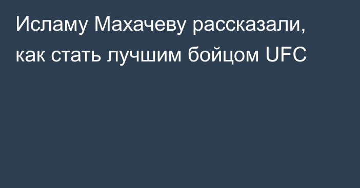 Исламу Махачеву рассказали, как стать лучшим бойцом  UFC