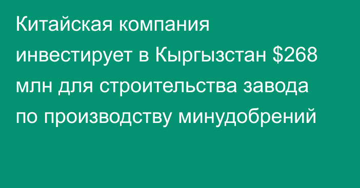 Китайская компания инвестирует в Кыргызстан $268 млн для строительства завода по производству минудобрений