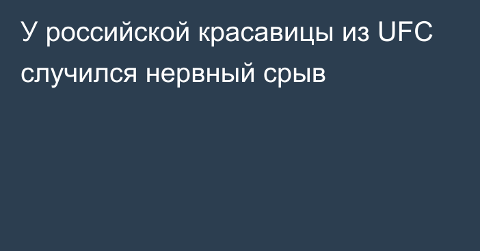 У российской красавицы из UFC случился нервный срыв