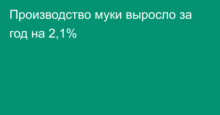 Производство муки выросло за год на 2,1%