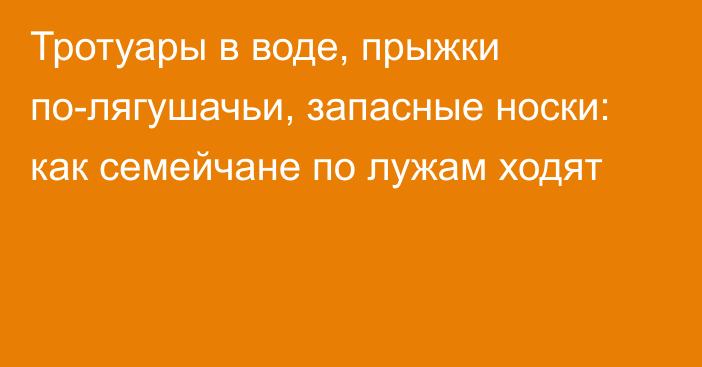 Тротуары в воде, прыжки по-лягушачьи, запасные носки: как семейчане по лужам ходят