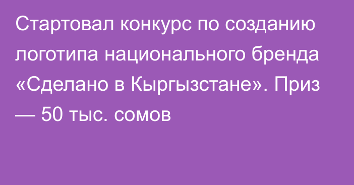 Стартовал конкурс по созданию логотипа национального бренда «Сделано в Кыргызстане». Приз — 50 тыс. сомов