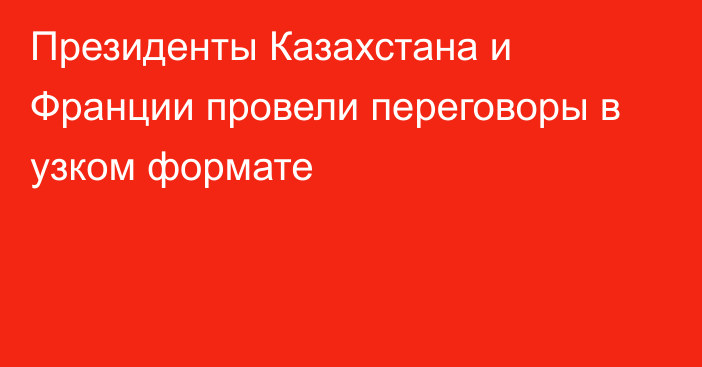 Президенты Казахстана и Франции провели переговоры в узком формате