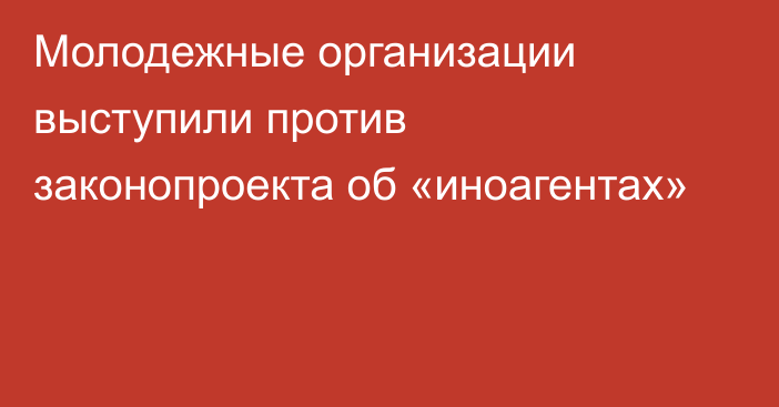 Молодежные организации выступили против законопроекта об «иноагентах»