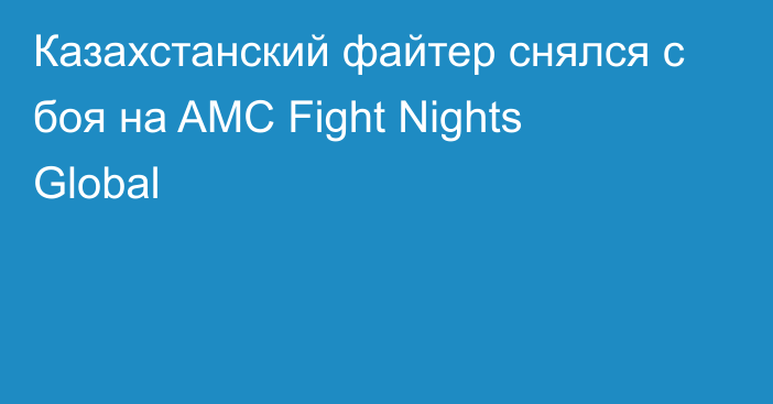 Казахстанский файтер снялся с боя на AMC Fight Nights Global