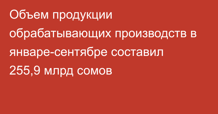 Объем продукции обрабатывающих производств в январе-сентябре составил 255,9 млрд сомов