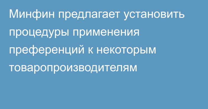 Минфин предлагает установить процедуры применения преференций к некоторым товаропроизводителям