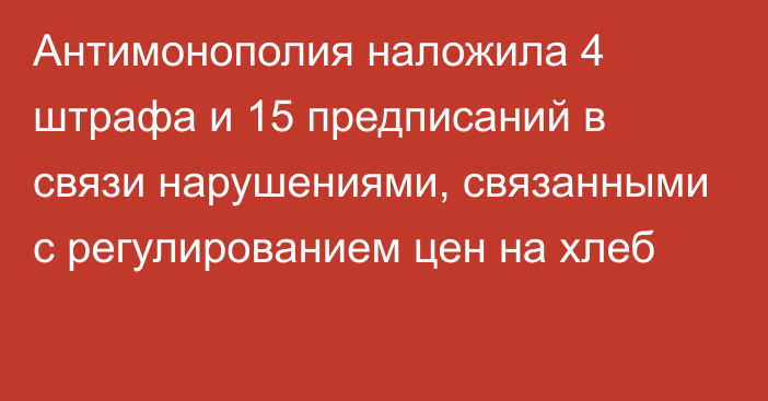 Антимонополия наложила 4 штрафа и 15 предписаний в связи нарушениями, связанными с регулированием цен на хлеб