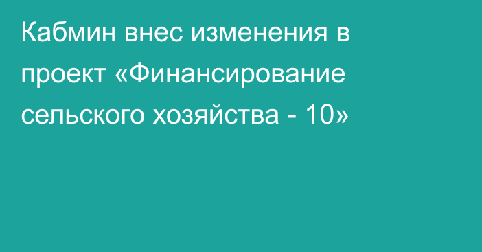 Кабмин внес изменения в проект «Финансирование сельского хозяйства - 10»