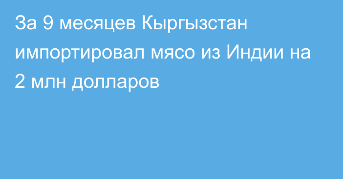 За 9  месяцев Кыргызстан импортировал мясо из Индии на 2 млн долларов