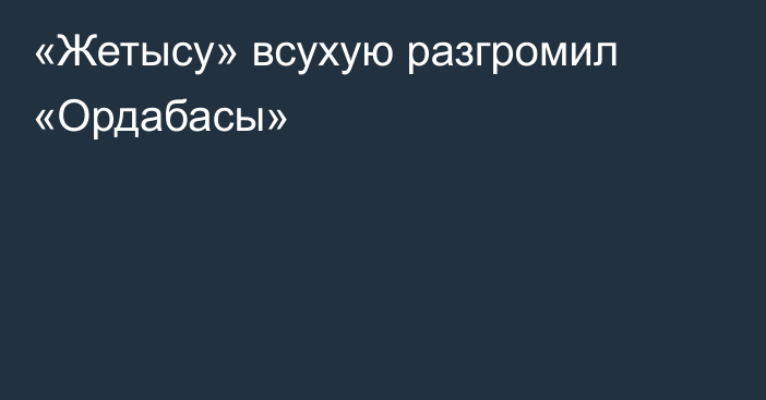 «Жетысу» всухую разгромил «Ордабасы»