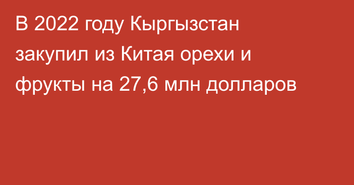 В 2022 году Кыргызстан закупил из Китая орехи и фрукты на 27,6 млн долларов