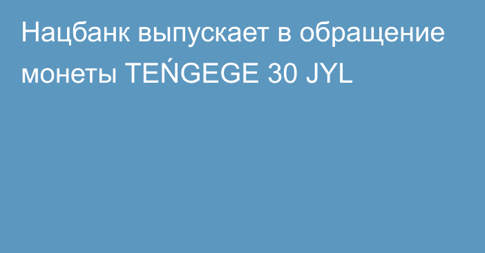 Нацбанк выпускает в обращение монеты TEŃGEGE 30 JYL