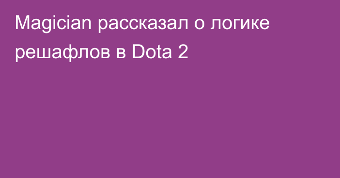 Magician рассказал о логике решафлов в Dota 2