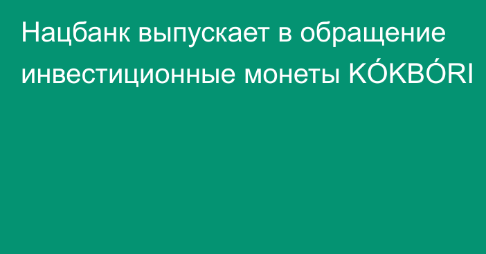 Нацбанк выпускает в обращение инвестиционные монеты KÓKBÓRI