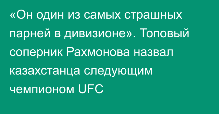 «Он один из самых страшных парней в дивизионе». Топовый соперник Рахмонова назвал казахстанца следующим чемпионом UFC