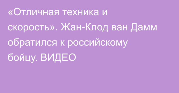 «Отличная техника и скорость». Жан-Клод ван Дамм обратился к российскому бойцу. ВИДЕО