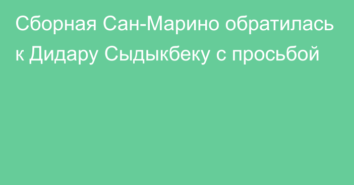 Сборная Сан-Марино обратилась к Дидару Сыдыкбеку с просьбой