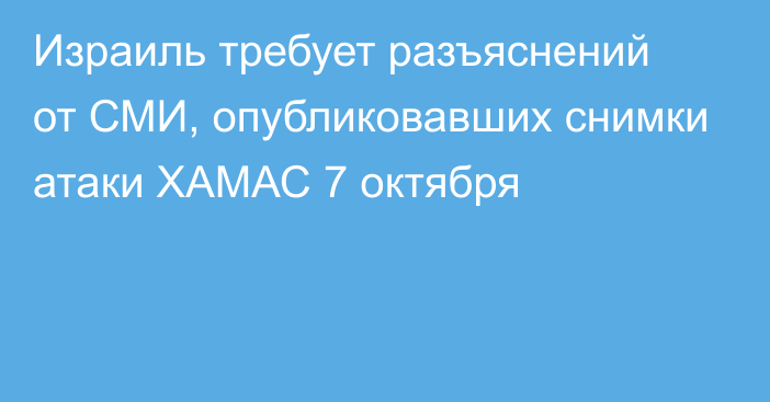 Израиль требует разъяснений от СМИ, опубликовавших снимки атаки ХАМАС 7 октября