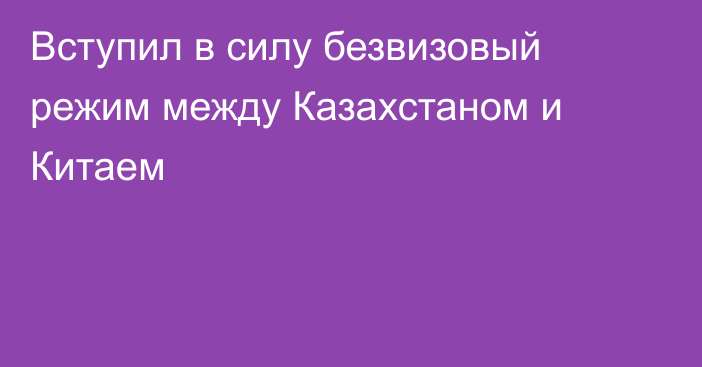 Вступил в силу безвизовый режим между Казахстаном и Китаем