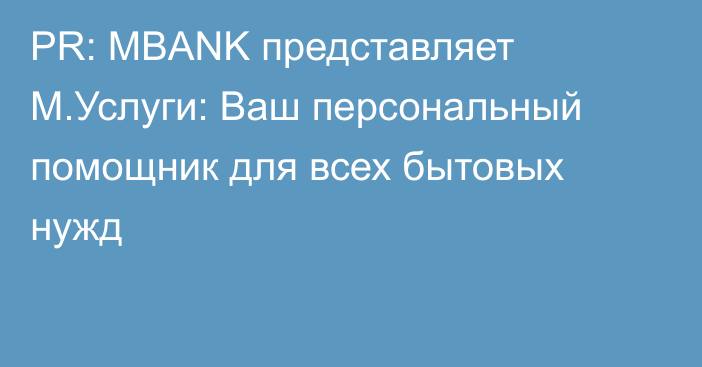 PR: MBANK представляет М.Услуги: Ваш персональный помощник для всех бытовых нужд