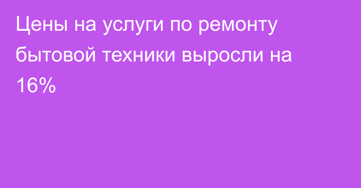 Цены на услуги по ремонту бытовой техники выросли на 16%